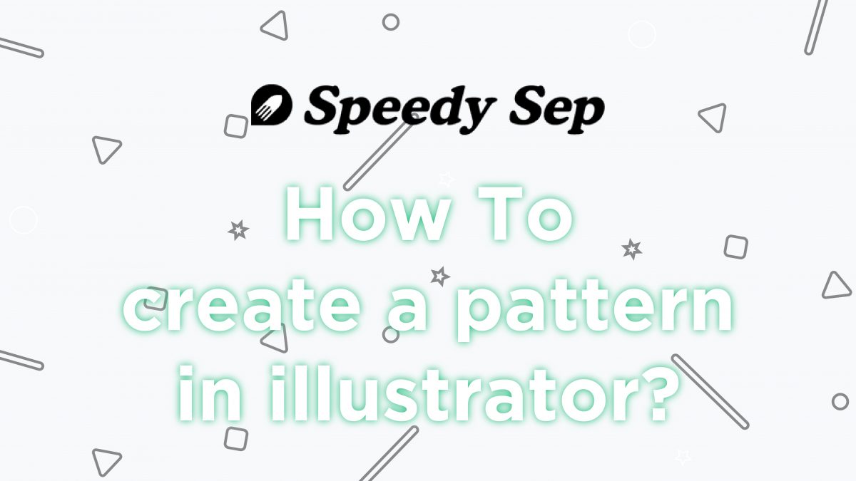 How to Make a Pattern In Abode Illustrator | Full guide | Speedy Sep tutorial